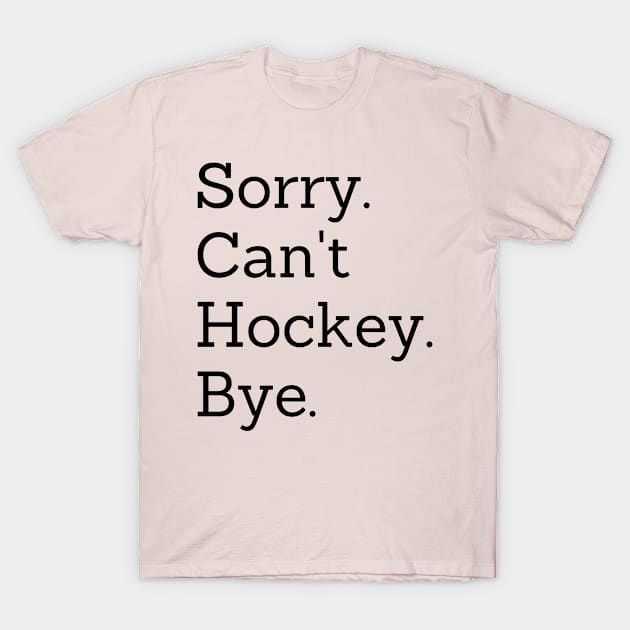 Sorry Can't Hockey Bye T-Shirt by Trandkeraka